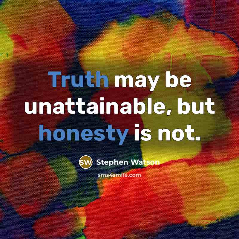 “Truth may be unattainable, but honesty is not.” quote by Stephen Watson