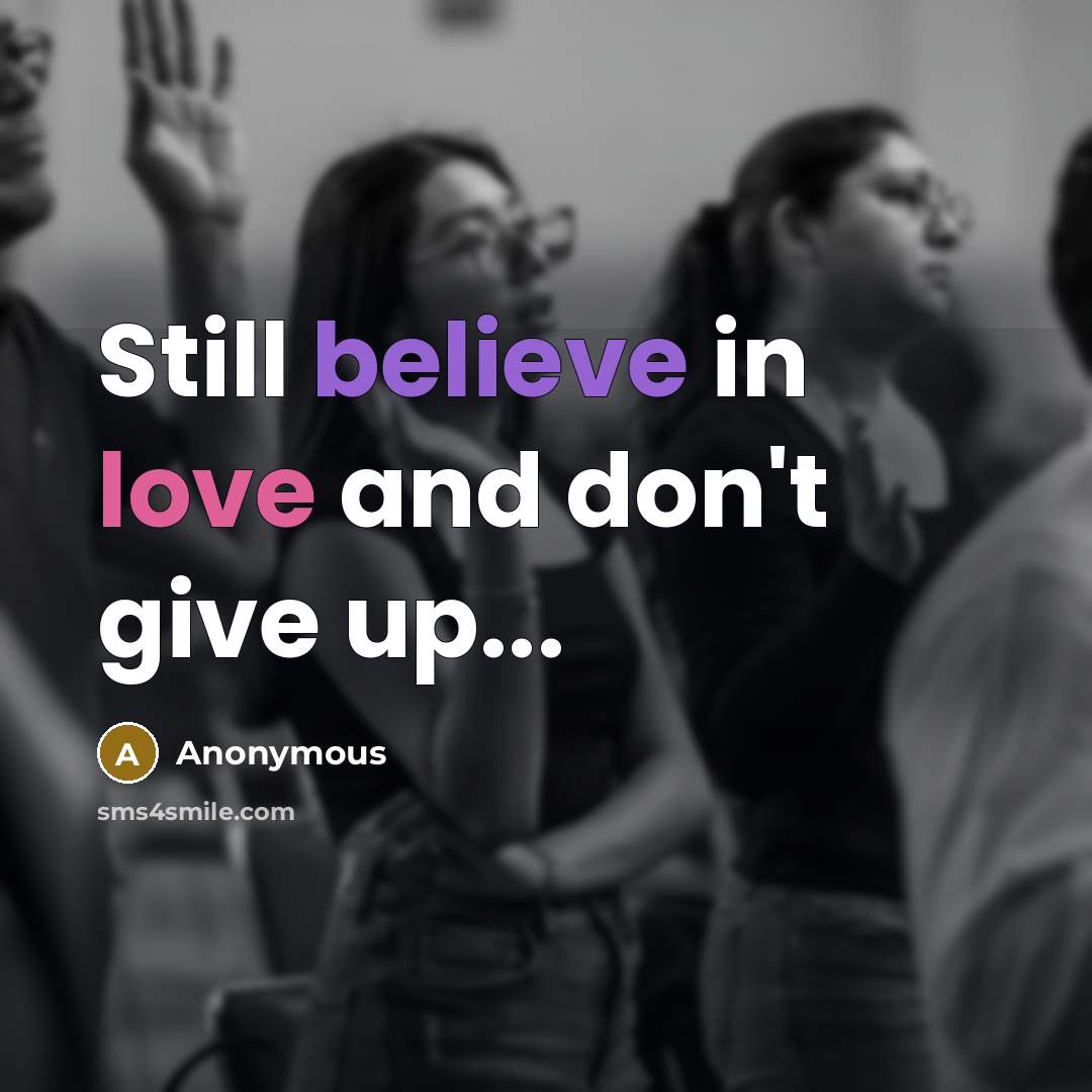 “Still believe in love and don't give up...” quote by Anonymous