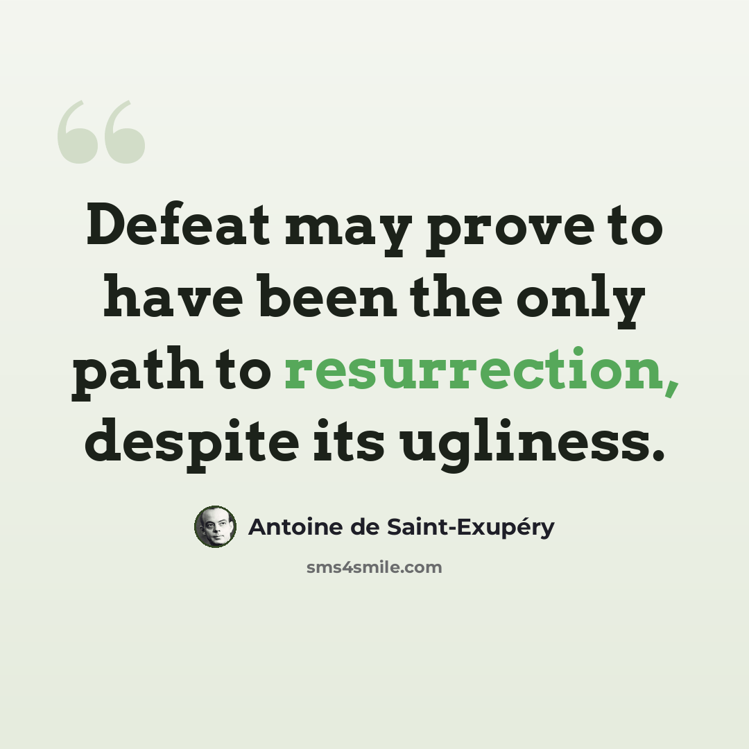 “Defeat may prove to have been the only path to resurrection, despite its ugliness.” quote by Antoine de Saint-Exupery