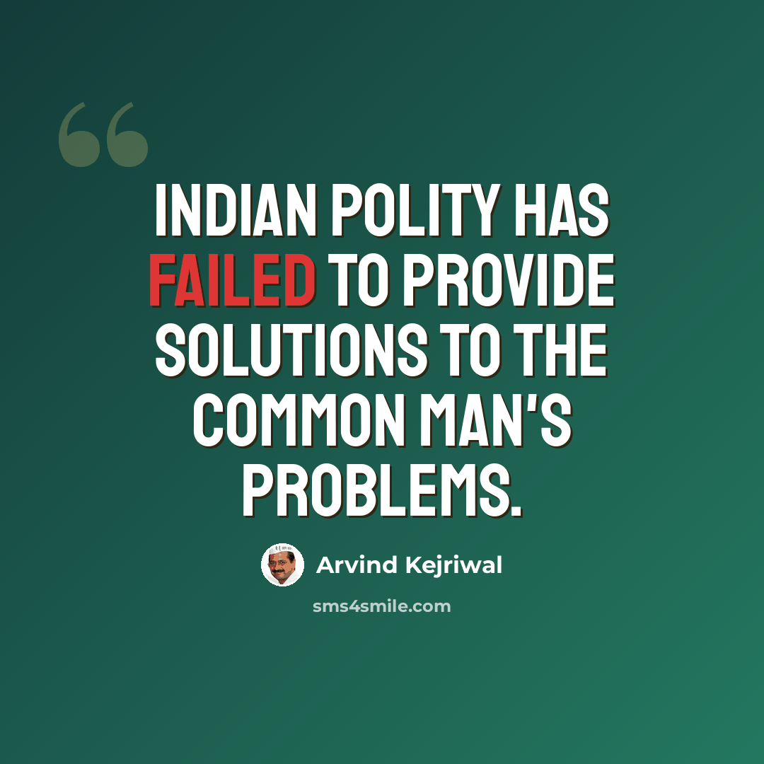 “Indian polity has failed to provide solutions to the common man's problems.” quote by Arvind Kejriwal