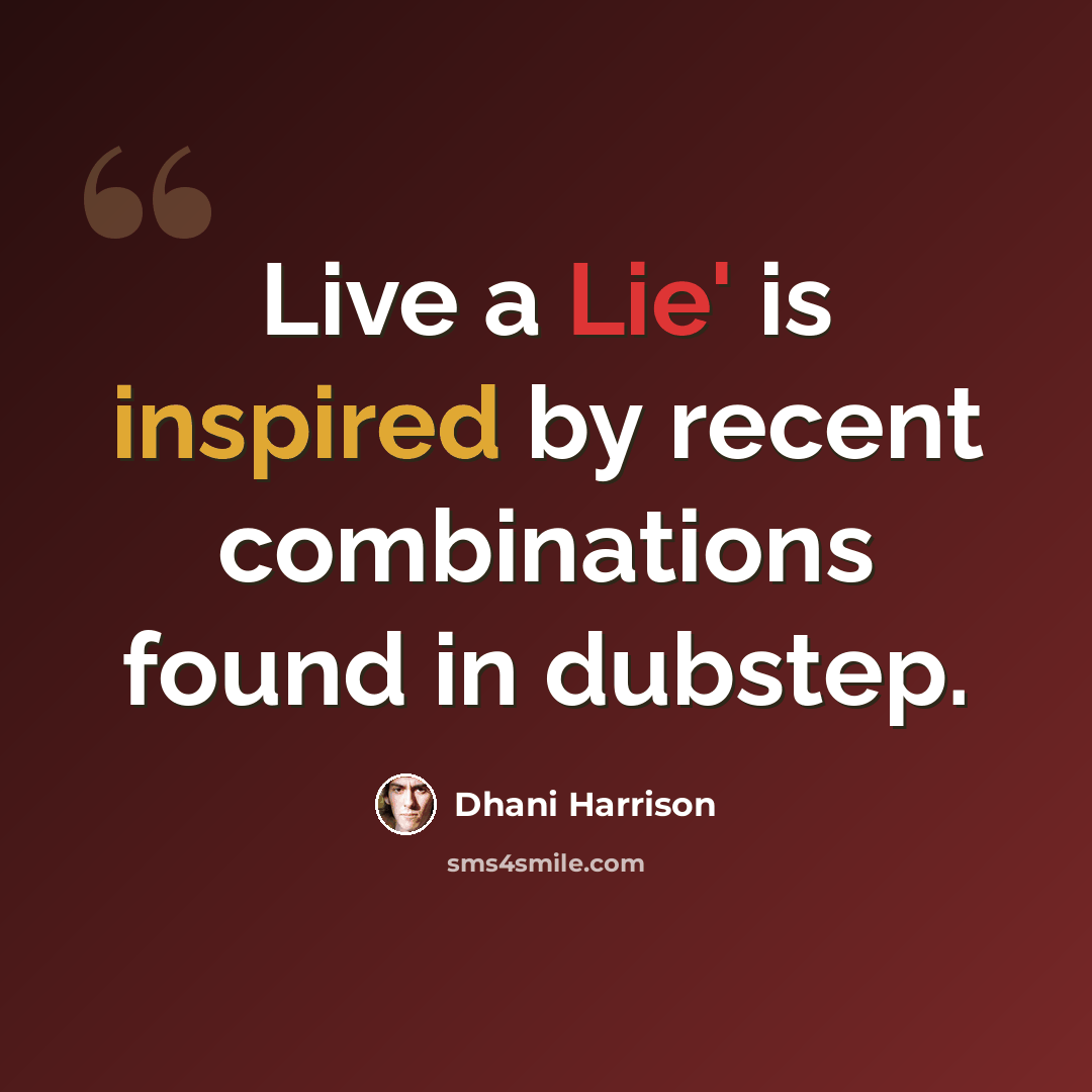 “Live a Lie' is inspired by recent combinations found in dubstep.” quote by Dhani Harrison