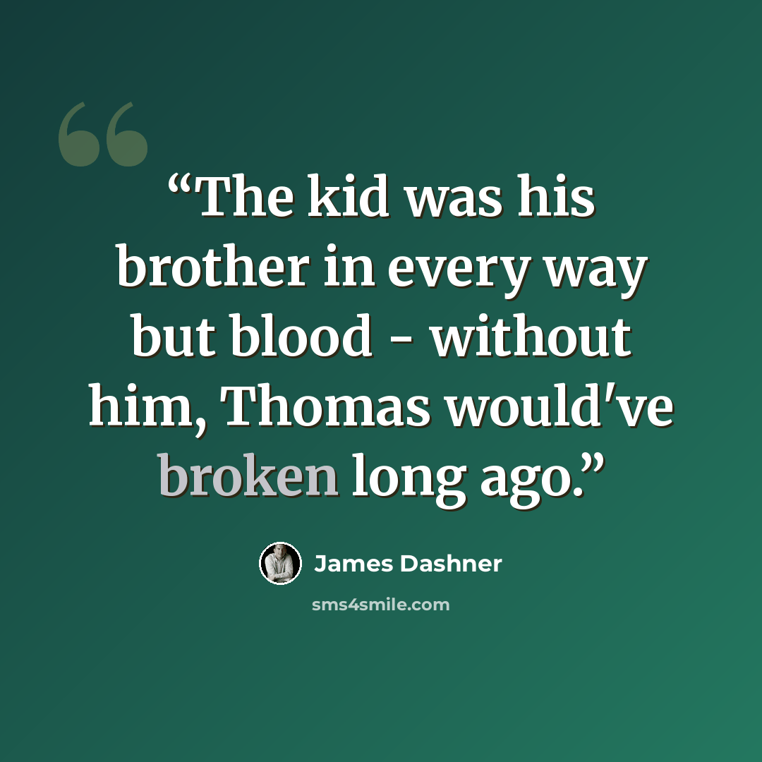 “The kid was his brother in every way but blood - without him, Thomas would've broken long ago.” quote by James Dashner
