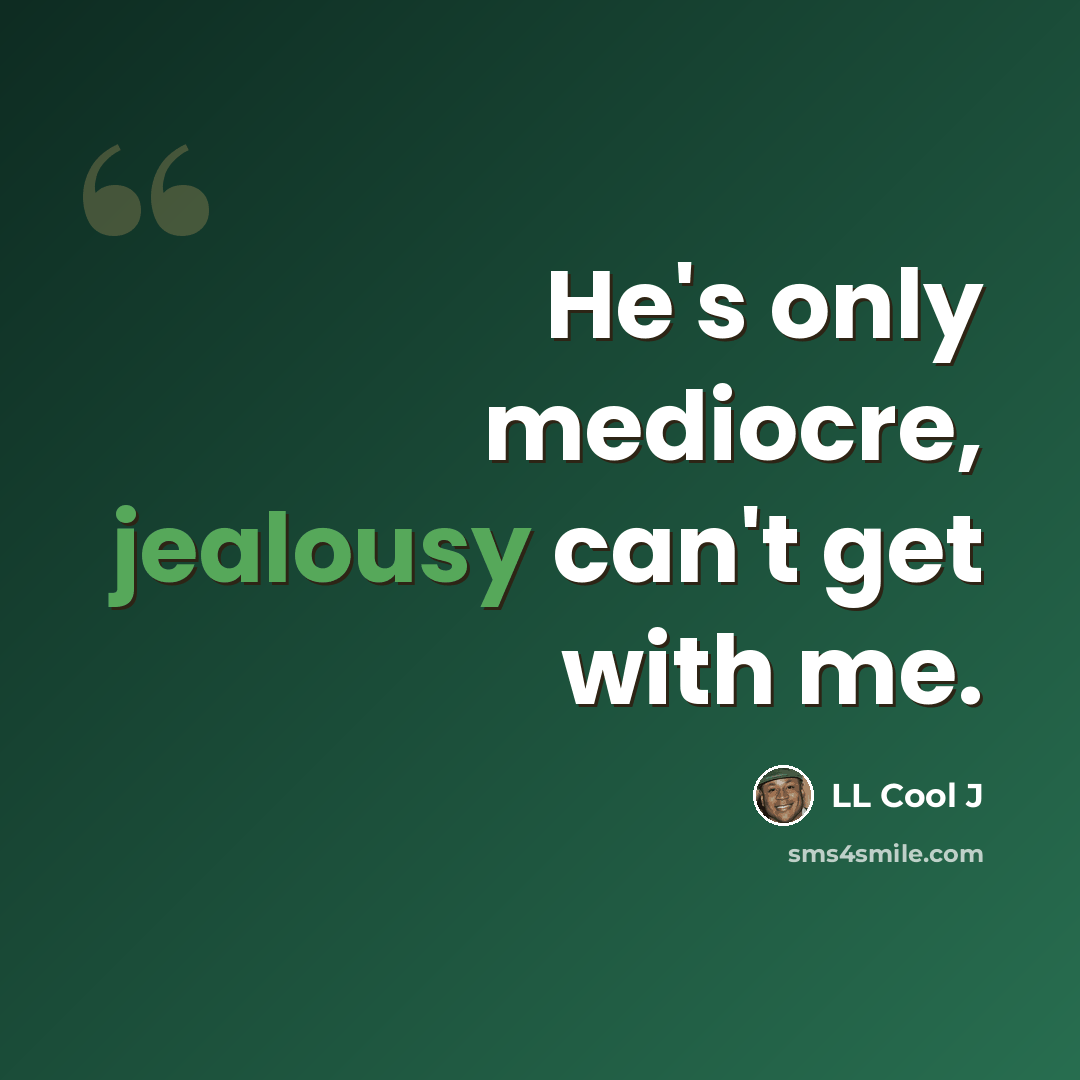 “He's only mediocre, jealousy can't get with me.” quote by LL Cool J