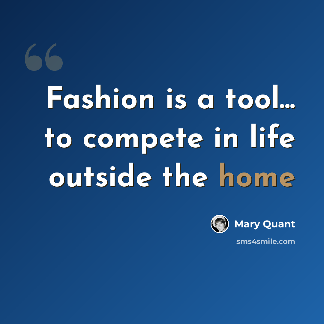 “Fashion is a tool... to compete in life outside the home” quote by Mary Quant