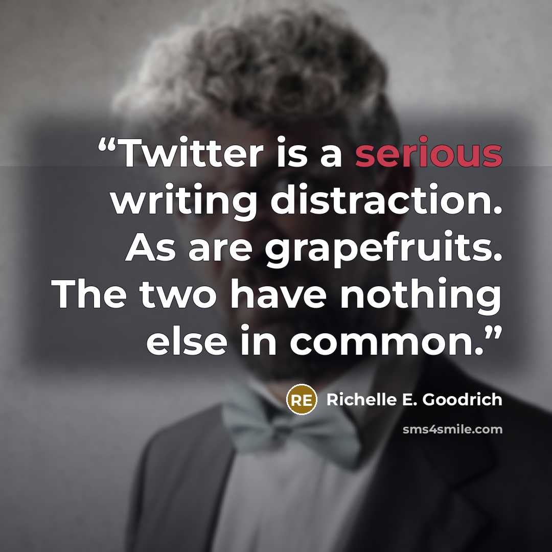 “Twitter is a serious writing distraction. As are grapefruits. The two have nothing else in common.” quote by Richelle E. Goodrich