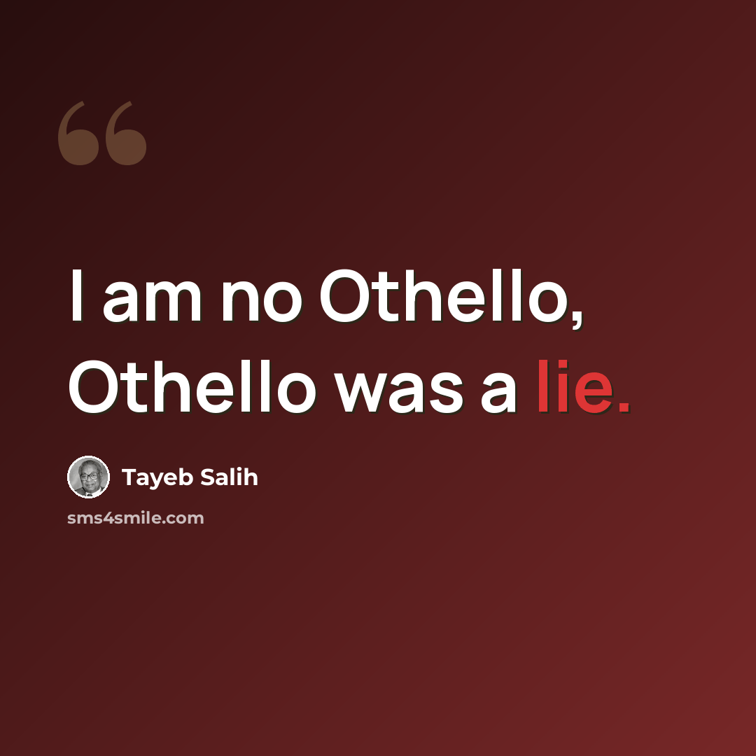 “I am no Othello, Othello was a lie.” quote by Tayeb Salih