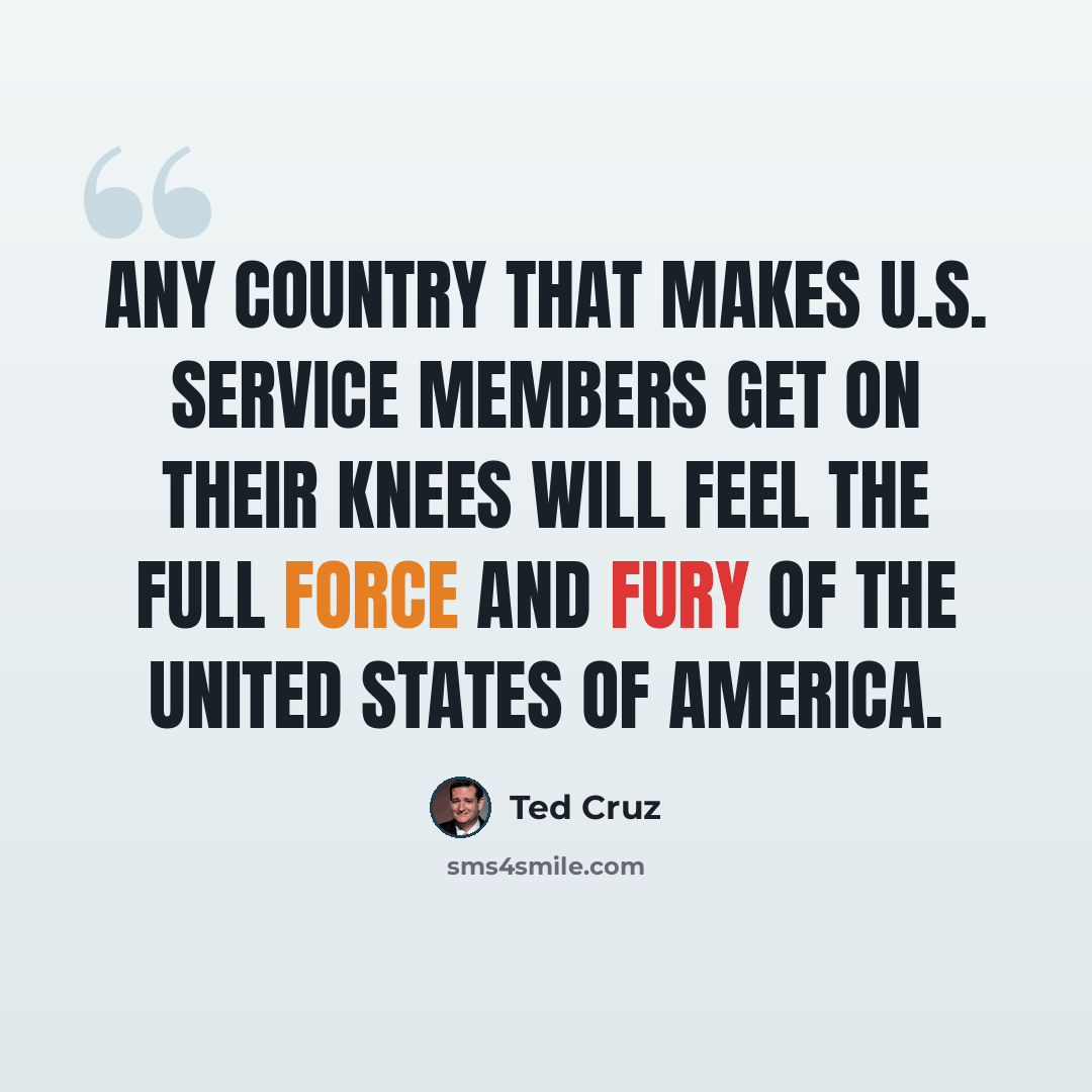 “Any country that makes U.S. service members get on their knees will feel the full force and fury of the United States of America.” quote by Ted Cruz