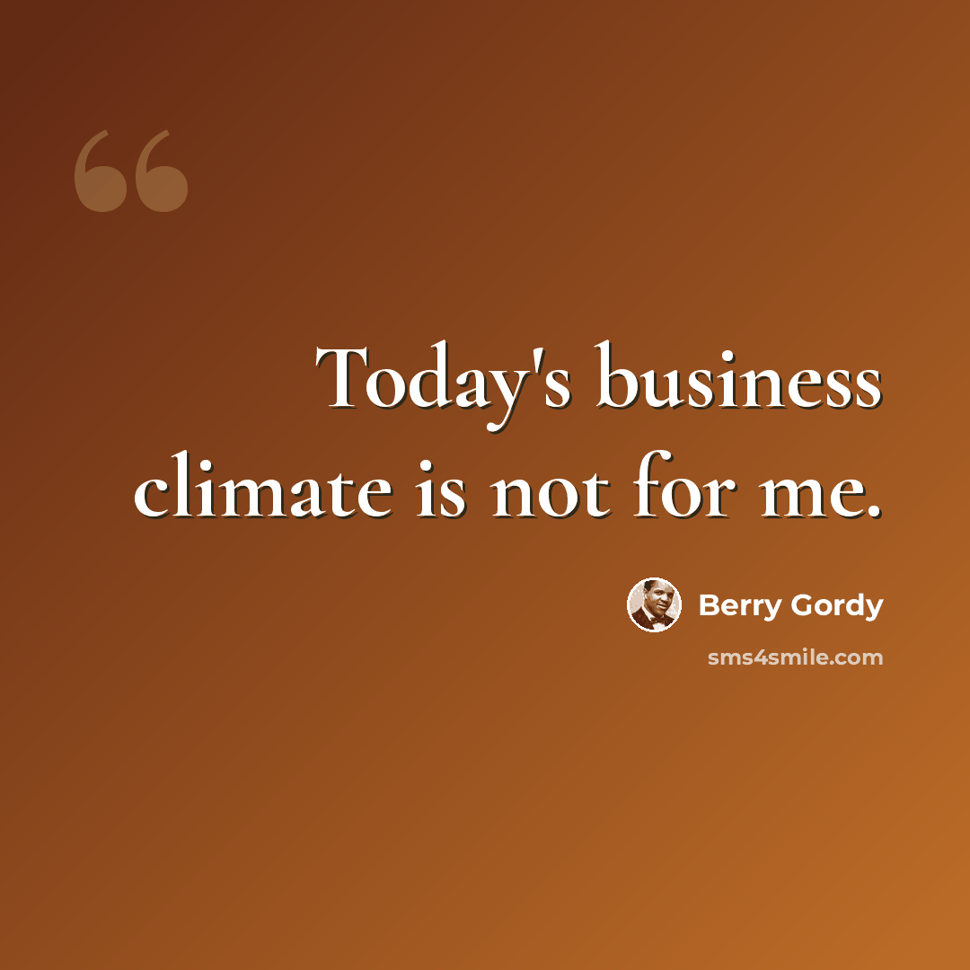 “Today's business climate is not for me.” quote by Berry Gordy