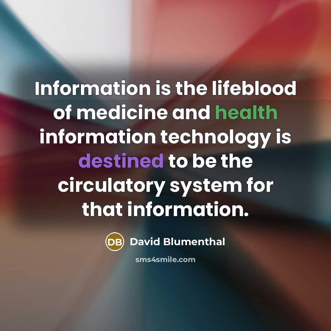 “Information is the lifeblood of medicine and health information technology is destined to be the circulatory system for that information.” quote by David Blumenthal
