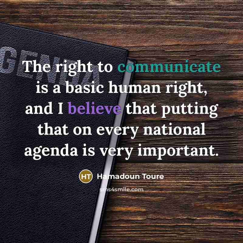 “The right to communicate is a basic human right, and I believe that putting that on every national agenda is very important.” quote by Hamadoun Toure