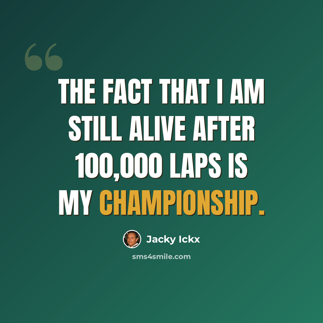 “The fact that I am still alive after 100,000 laps is my championship.” quote by Jacky Ickx