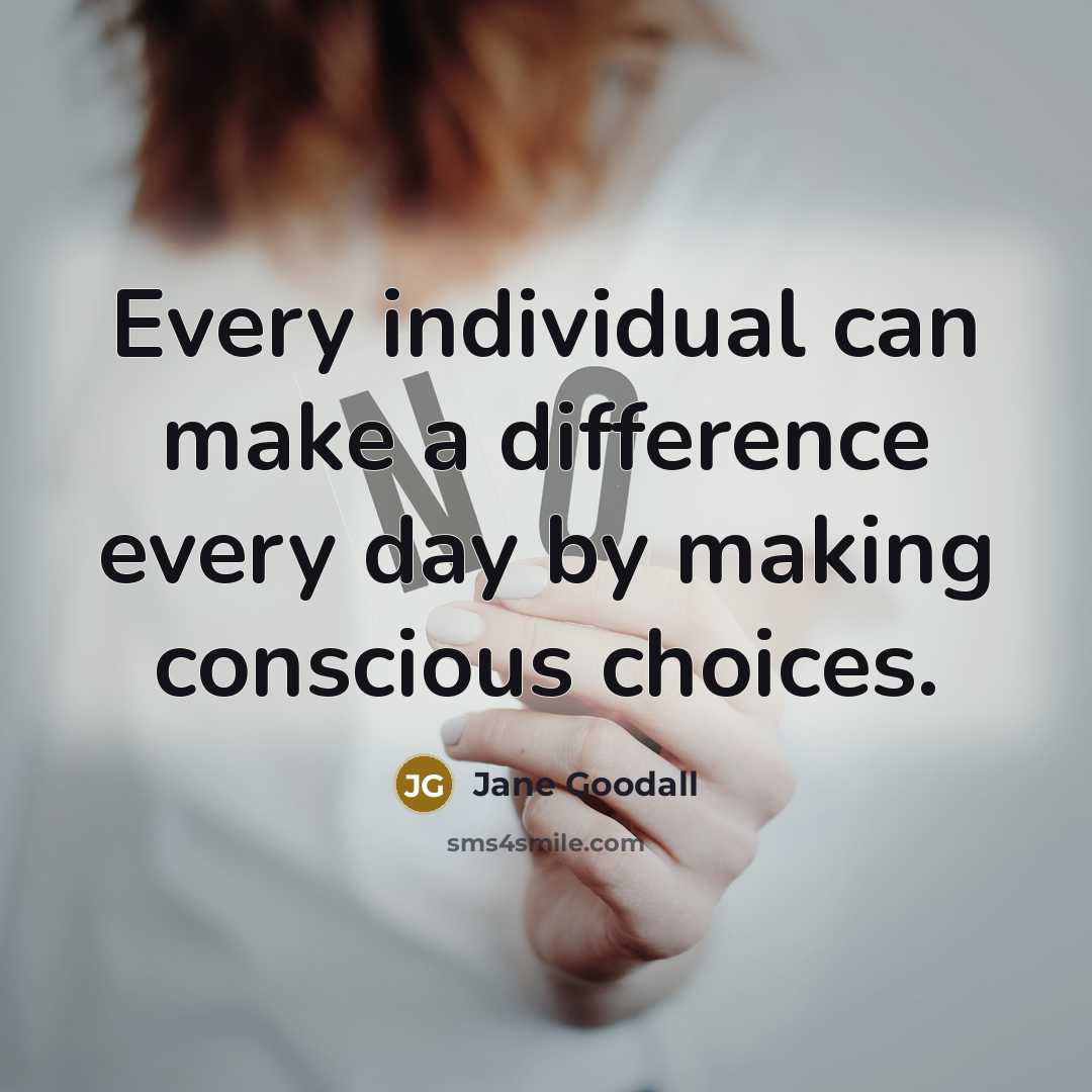 “Every individual can make a difference every day by making conscious choices.” quote by Jane Goodall
