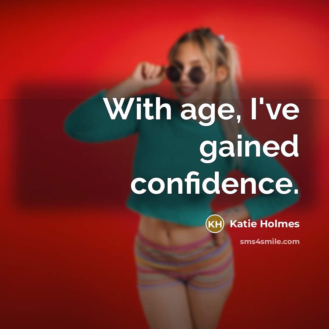 “With age, I've gained confidence.” quote by Katie Holmes