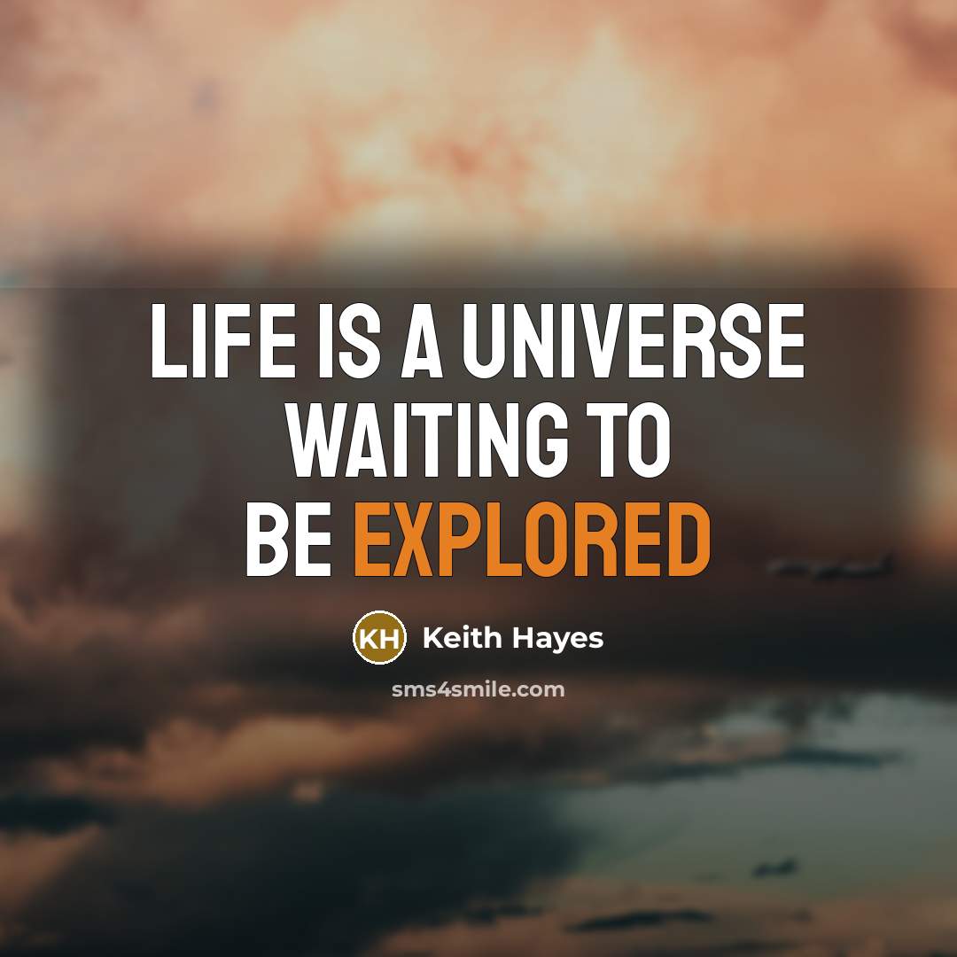 “Life is a universe waiting to be explored” quote by Keith Hayes