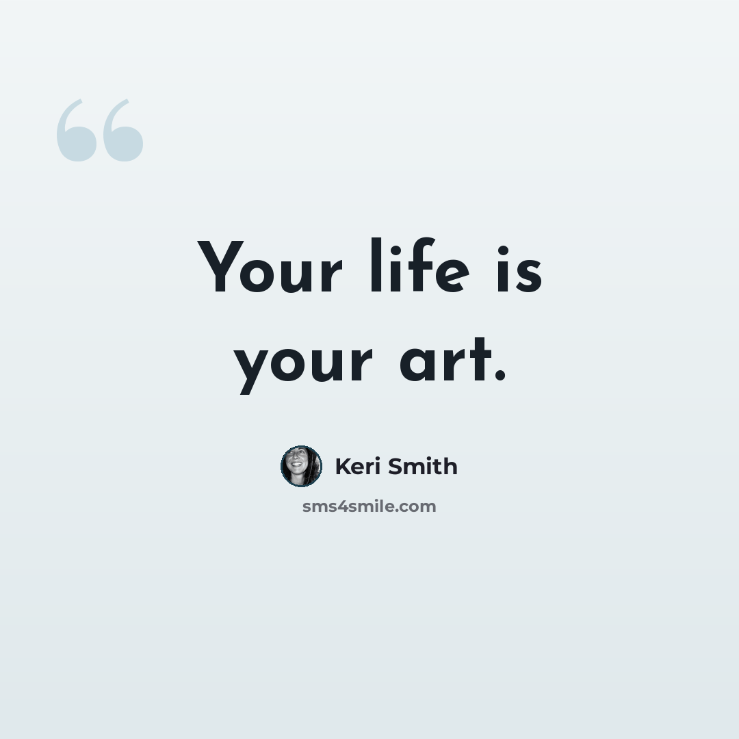 “Your life is your art.” quote by Keri Smith