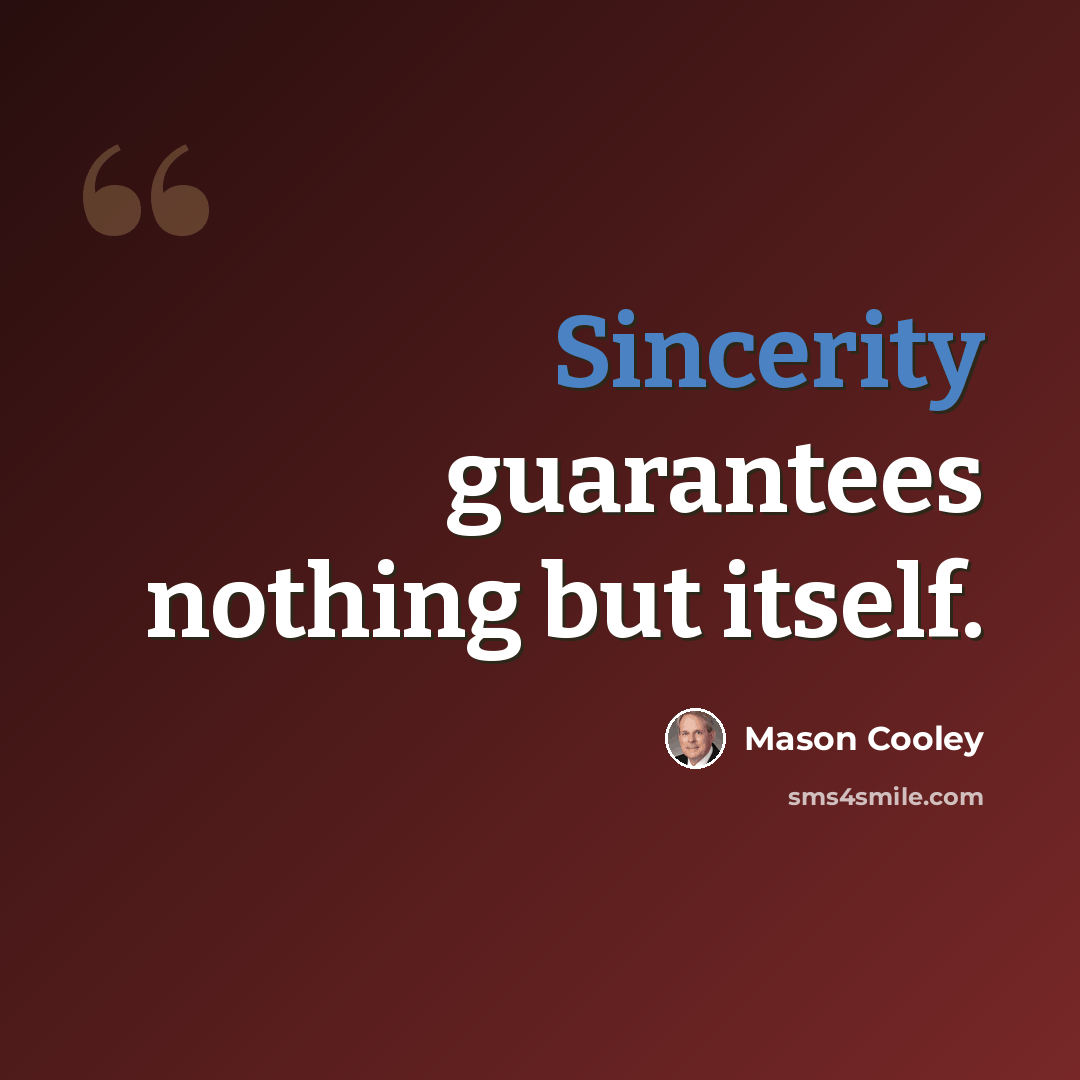 “Sincerity guarantees nothing but itself.” quote by Mason Cooley