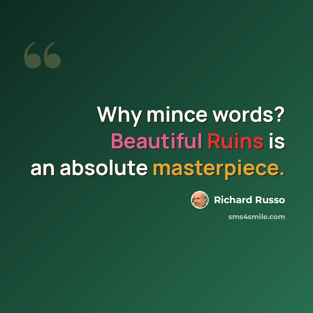 “Why mince words? Beautiful Ruins is an absolute masterpiece.” quote by Richard Russo