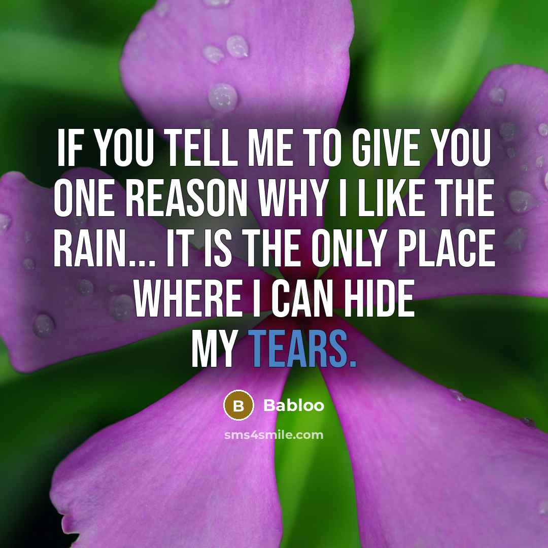 “If you tell me to give you one reason why I like the rain... it is the only place where I can hide my tears.” quote by Babloo