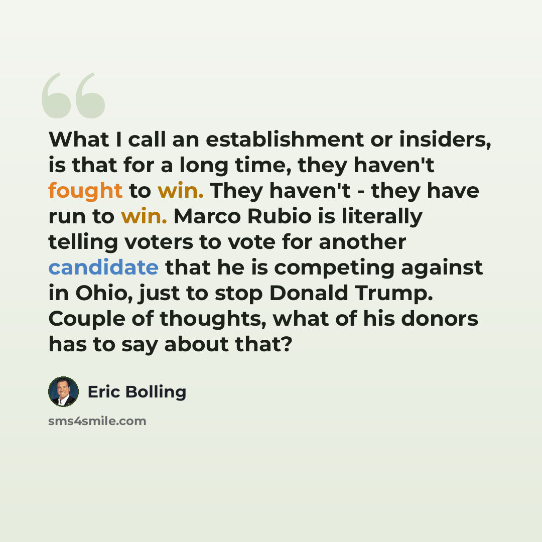 “What I call an establishment or insiders, is that for a long time, they haven't fought to win. They haven't - they have run to win. Marco Rubio is literally telling voters to vote for another candidate that he is competing against in Ohio, just to stop Donald Trump. Couple of thoughts, what of his…” quote by Eric Bolling