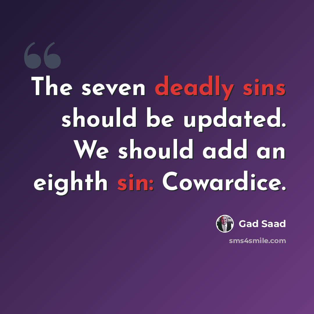 “The seven deadly sins should be updated. We should add an eighth sin: Cowardice.” quote by Gad Saad