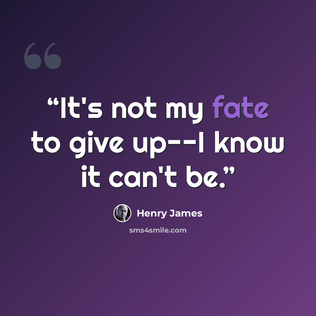 “It's not my fate to give up--I know it can't be.” quote by Henry James