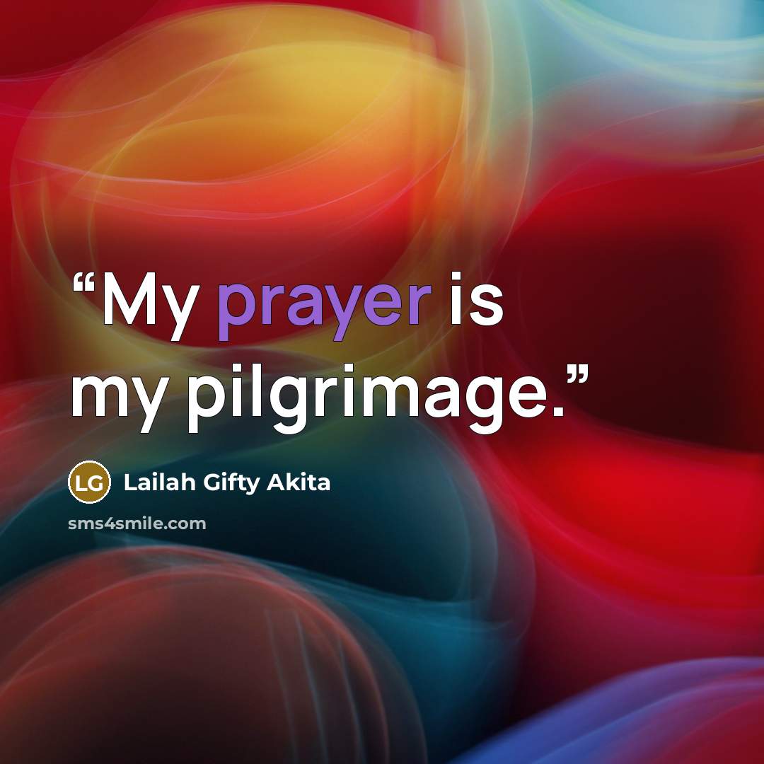 “My prayer is my pilgrimage.” quote by Lailah Gifty Akita