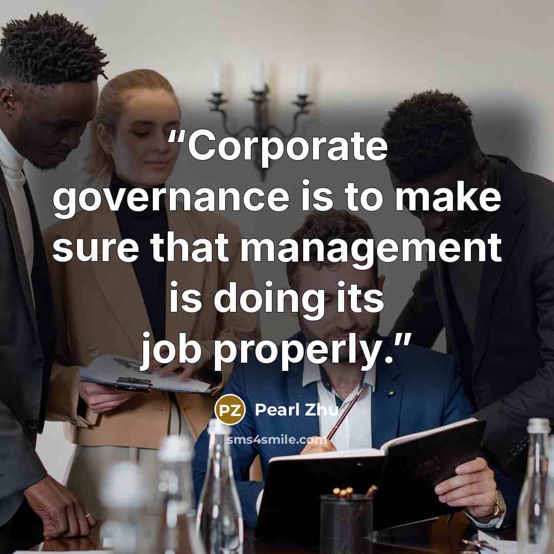 “Corporate governance is to make sure that management is doing its job properly.” quote by Pearl Zhu