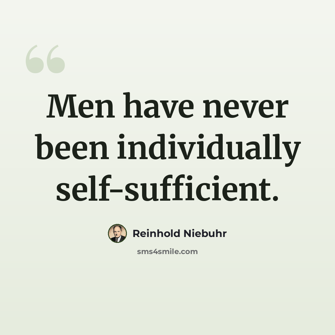 “Men have never been individually self-sufficient.” quote by Reinhold Niebuhr
