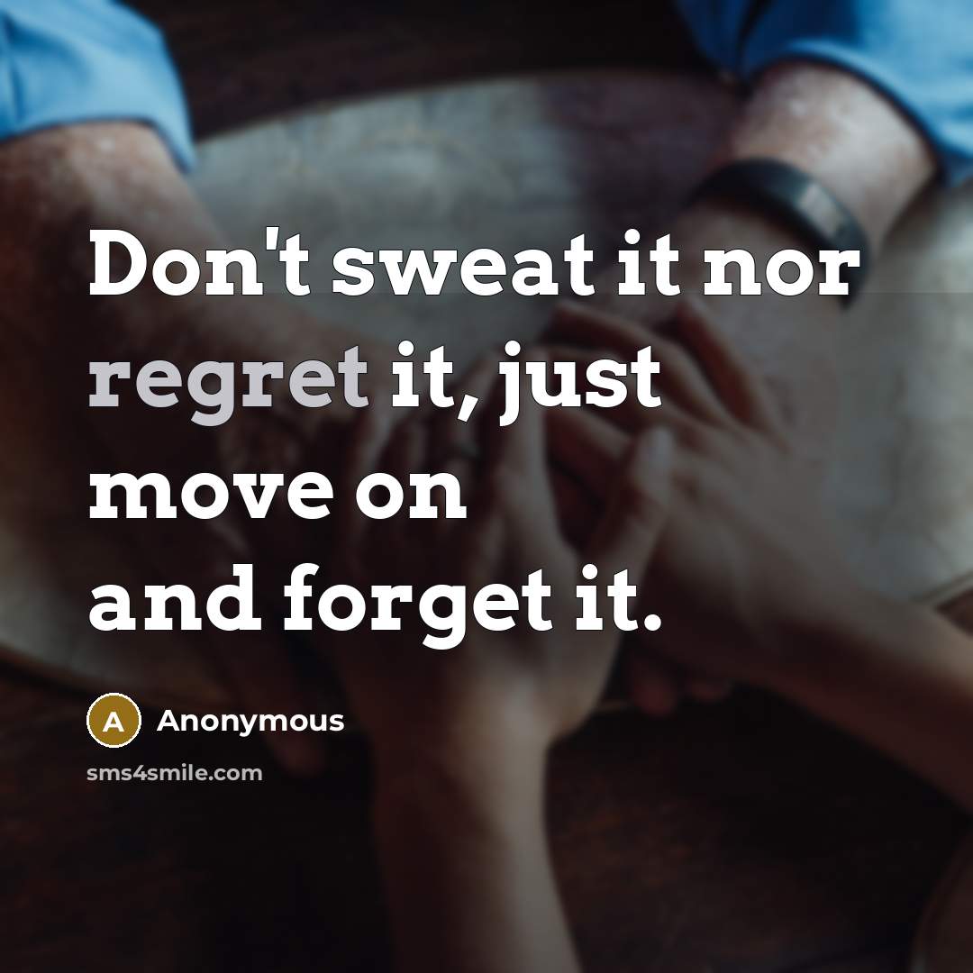 “Don't sweat it nor regret it, just move on and forget it.” quote by Anonymous