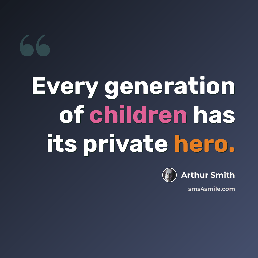 “Every generation of children has its private hero.” quote by Arthur Smith