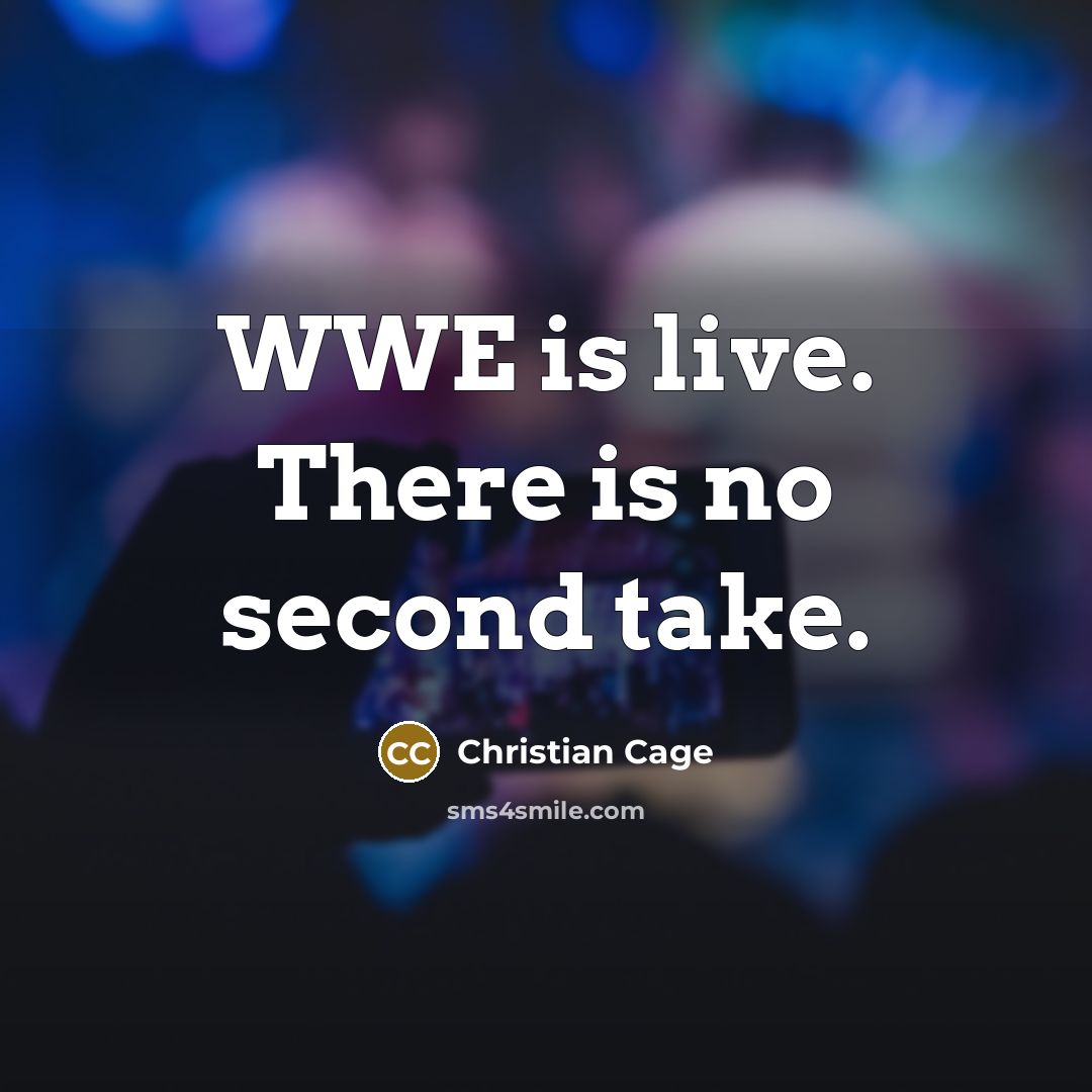 “WWE is live. There is no second take.” quote by Christian Cage