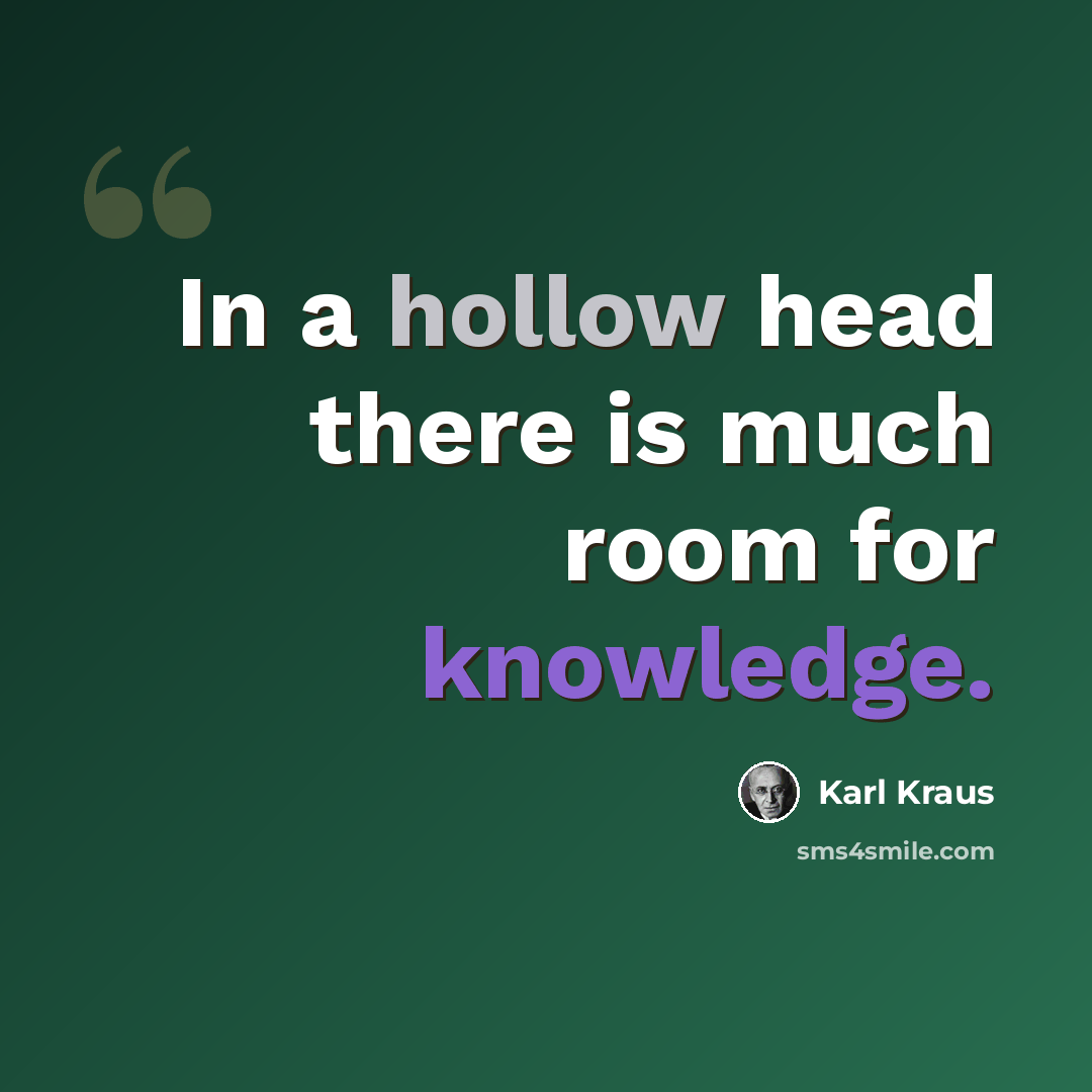 “In a hollow head there is much room for knowledge.” quote by Karl Kraus