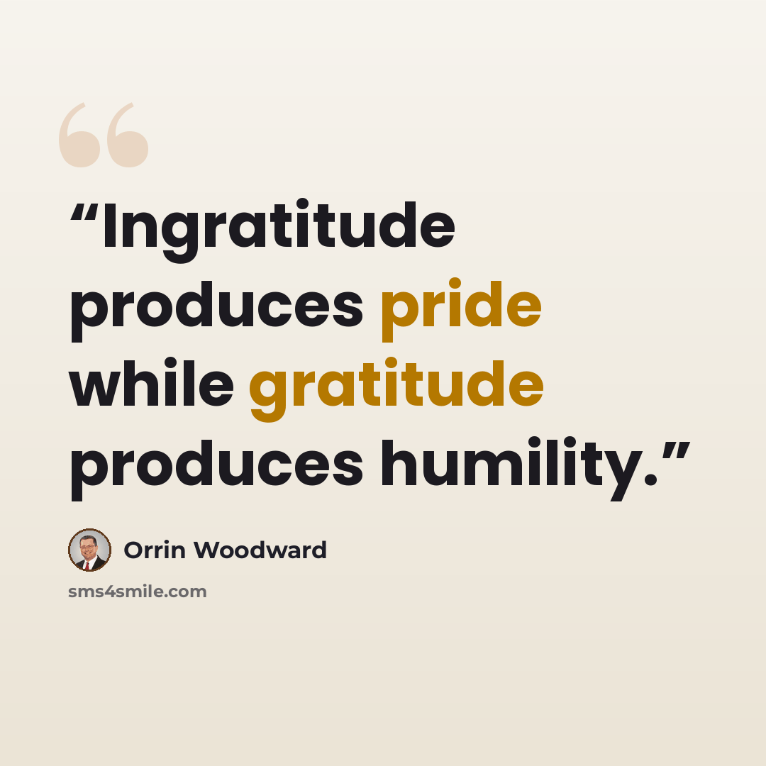 “Ingratitude produces pride while gratitude produces humility.” quote by Orrin Woodward