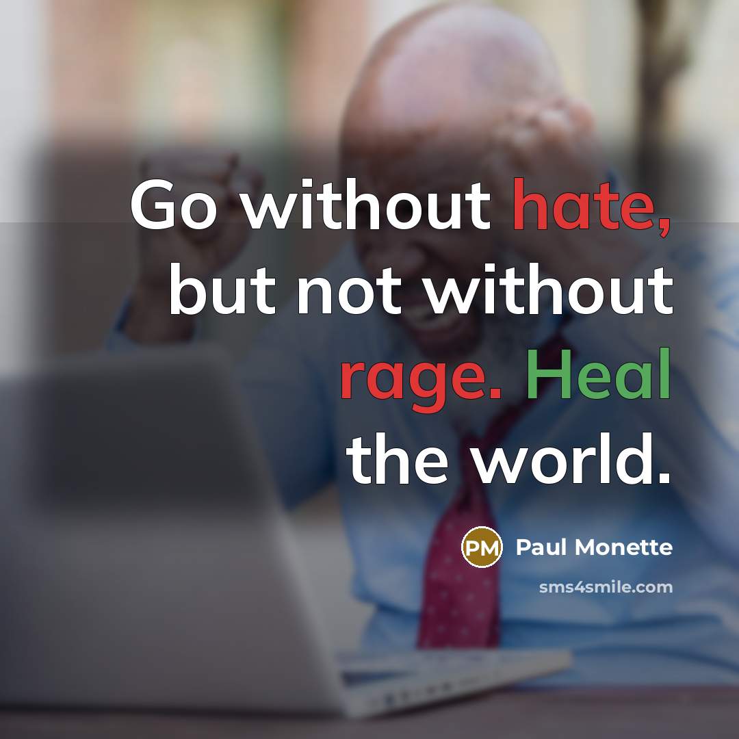 “Go without hate, but not without rage. Heal the world.” quote by Paul Monette