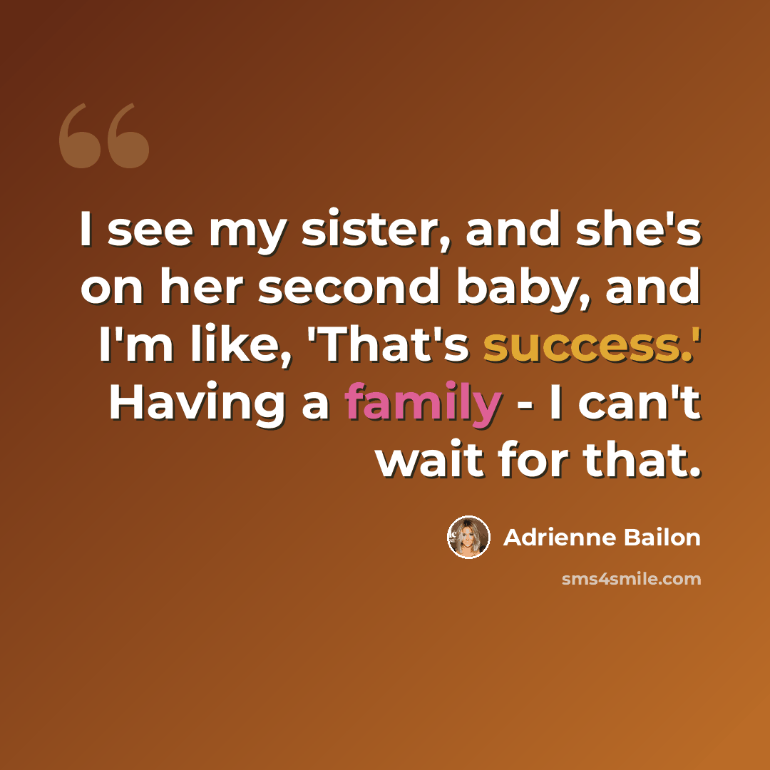“I see my sister, and she's on her second baby, and I'm like, 'That's success.' Having a family - I can't wait for that.” quote by Adrienne Bailon