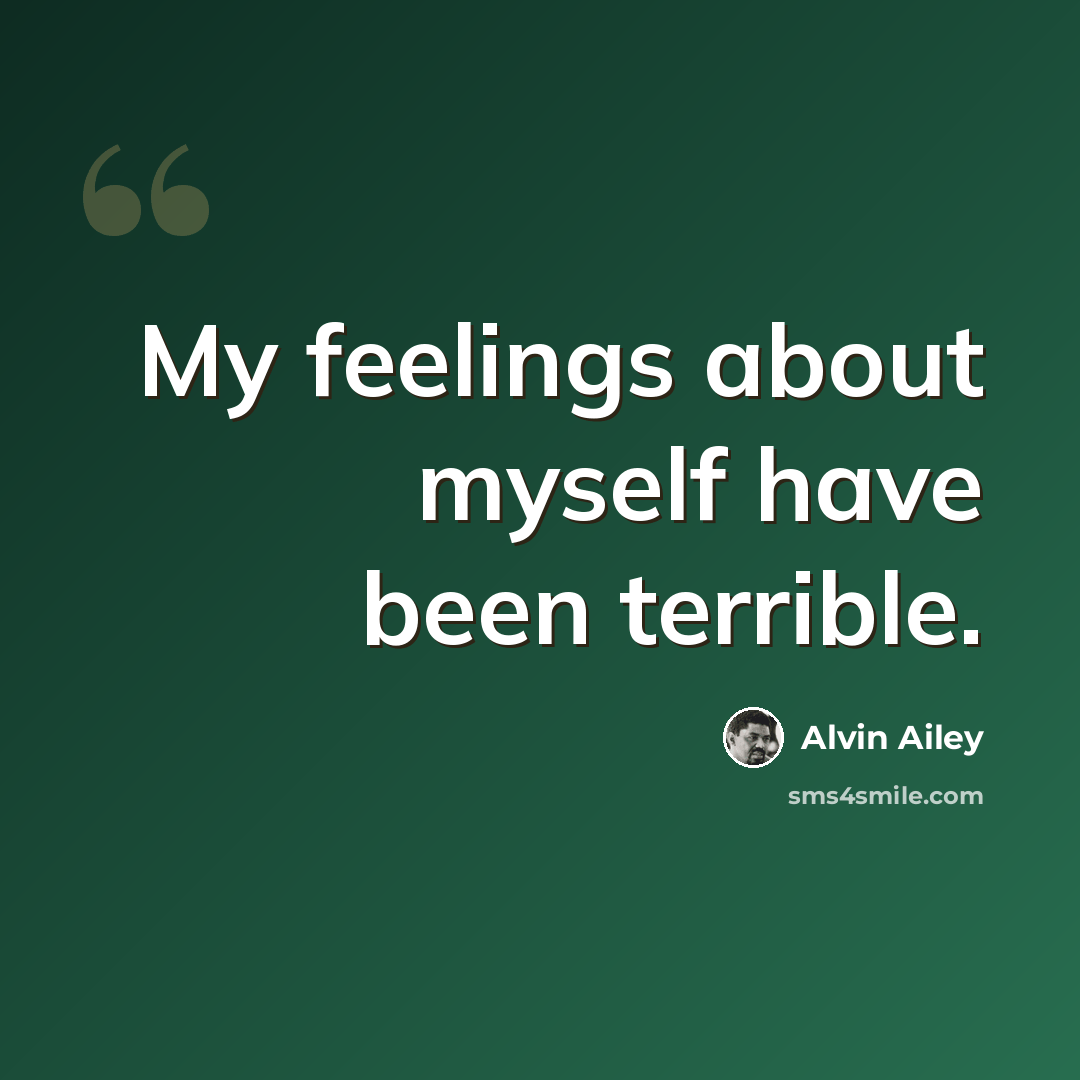 “My feelings about myself have been terrible.” quote by Alvin Ailey