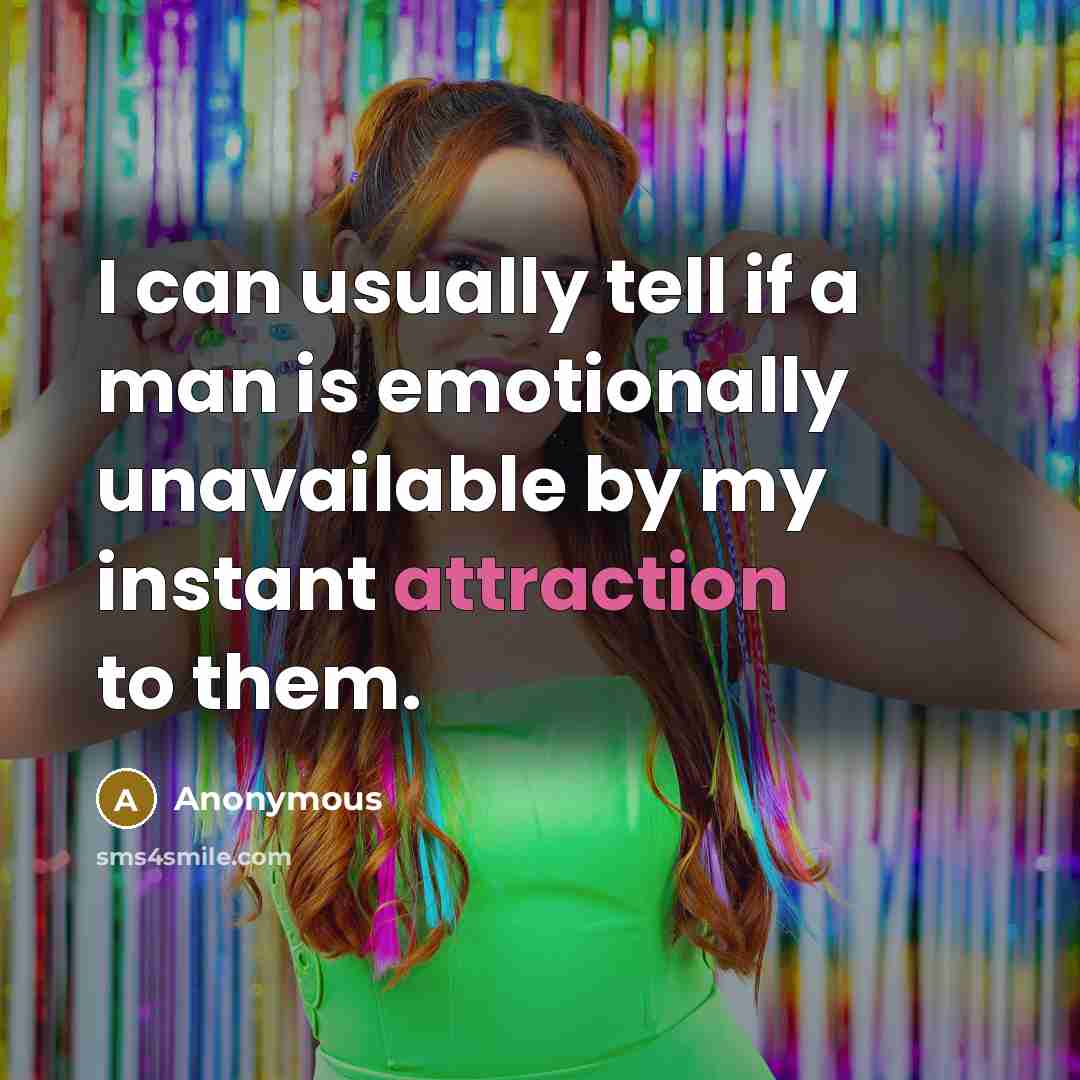 “I can usually tell if a man is emotionally unavailable by my instant attraction to them.” quote by Anonymous
