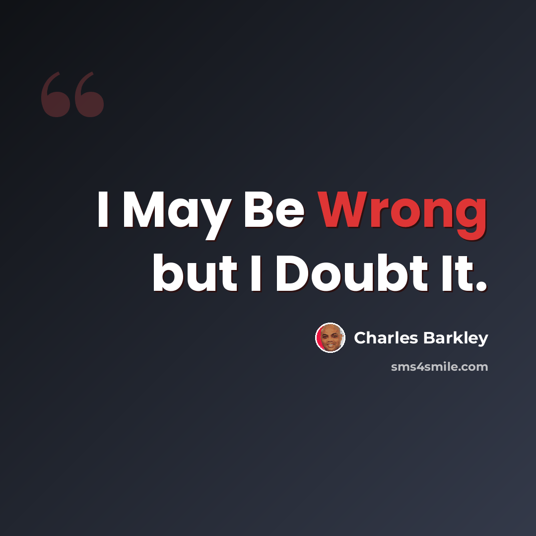 “I May Be Wrong but I Doubt It.” quote by Charles Barkley