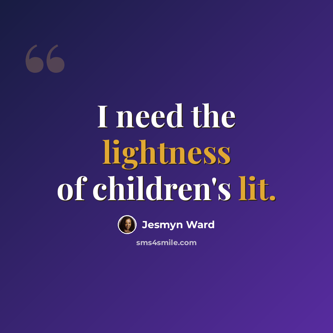 “I need the lightness of children's lit.” quote by Jesmyn Ward