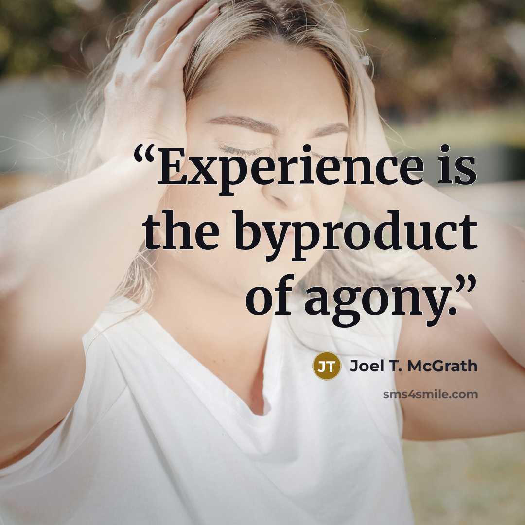 “Experience is the byproduct of agony.” quote by Joel T. McGrath