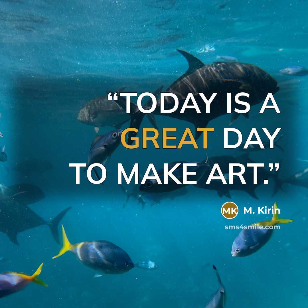 “TODAY IS A GREAT DAY TO MAKE ART.” quote by M. Kirin