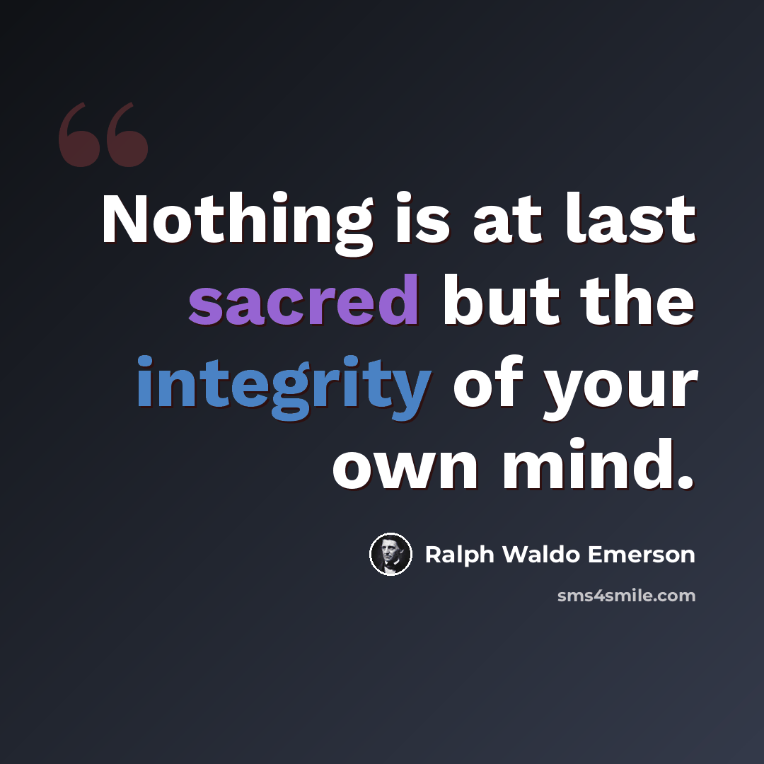 “Nothing is at last sacred but the integrity of your own mind.” quote by Ralph Waldo Emerson