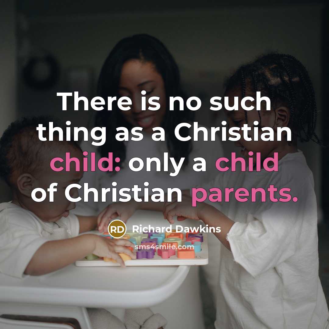 “There is no such thing as a Christian child: only a child of Christian parents.” quote by Richard Dawkins