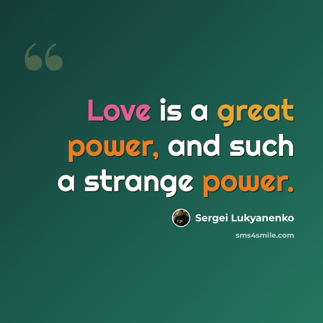 “Love is a great power, and such a strange power.” quote by Sergei Lukyanenko