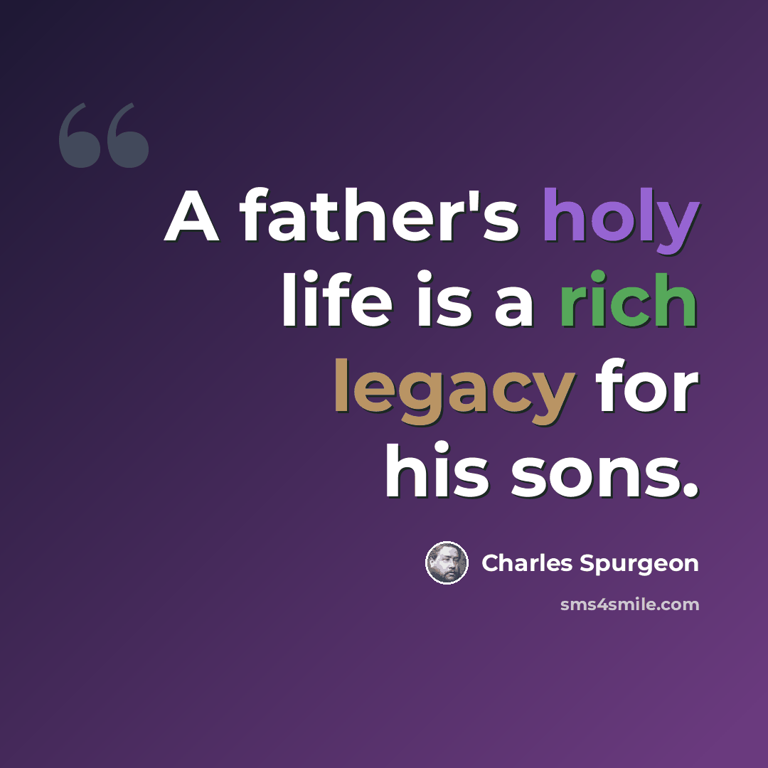 “A father's holy life is a rich legacy for his sons.” quote by Charles Spurgeon