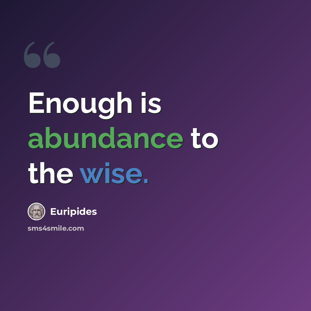 “Enough is abundance to the wise.” quote by Euripides