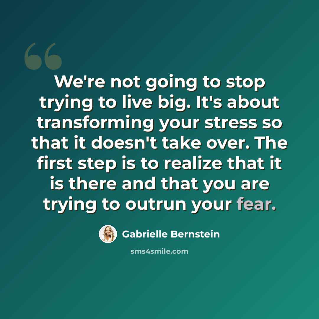 “We're not going to stop trying to live big. It's about transforming your stress so that it doesn't take over. The first step is to realize that it is there and that you are trying to outrun your fear.” quote by Gabrielle Bernstein