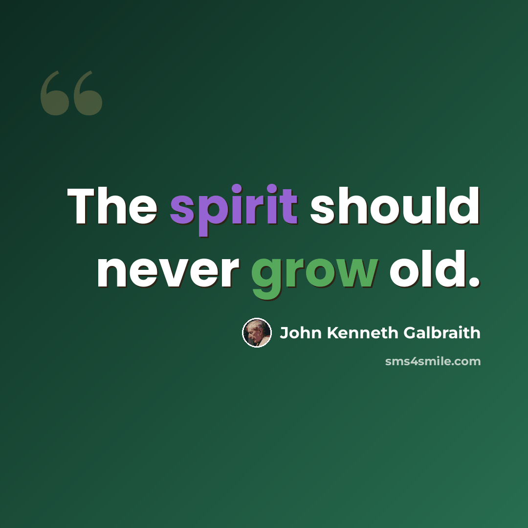 “The spirit should never grow old.” quote by John Kenneth Galbraith