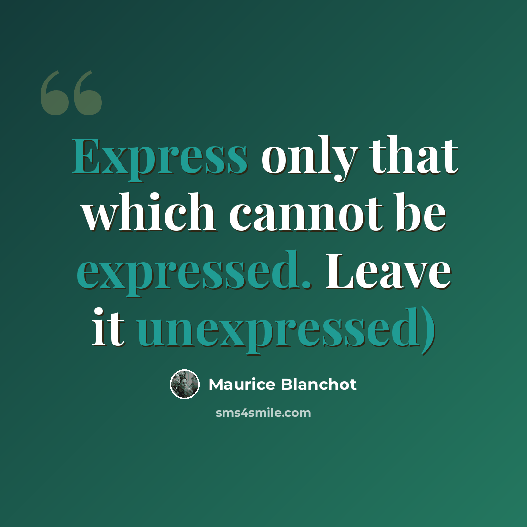 “Express only that which cannot be expressed. Leave it unexpressed)” quote by Maurice Blanchot
