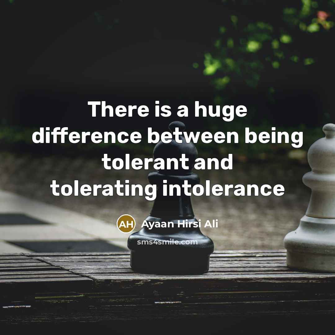“There is a huge difference between being tolerant and tolerating intolerance” quote by Ayaan Hirsi Ali